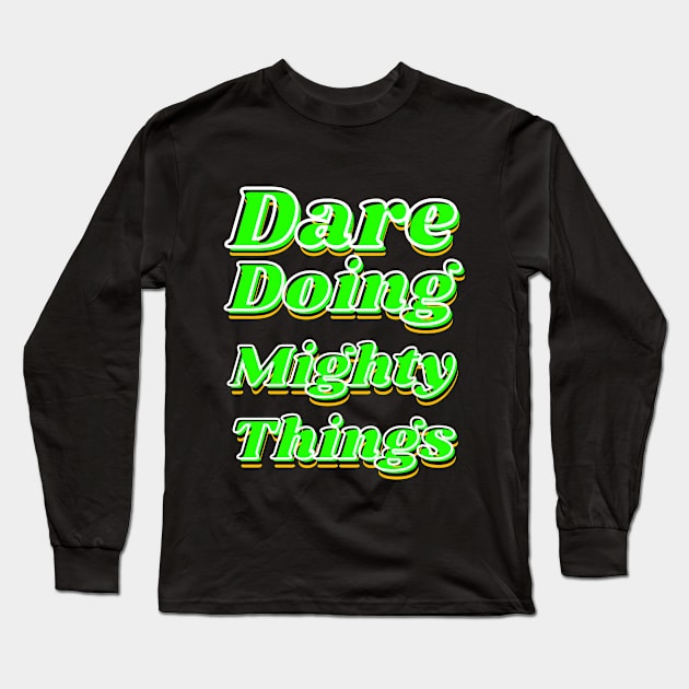 Dare doing mighty things in green text with some gold, black and white Long Sleeve T-Shirt by Blue Butterfly Designs 
